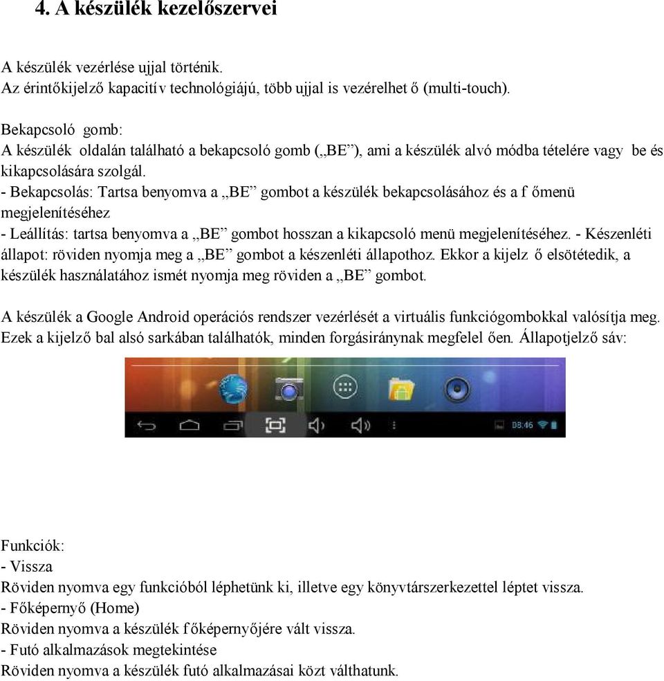 - Bekapcsolás: Tartsa benyomva a BE gombot a készülék bekapcsolásához és a f őmenü megjelenítéséhez - Leállítás: tartsa benyomva a BE gombot hosszan a kikapcsoló menü megjelenítéséhez.