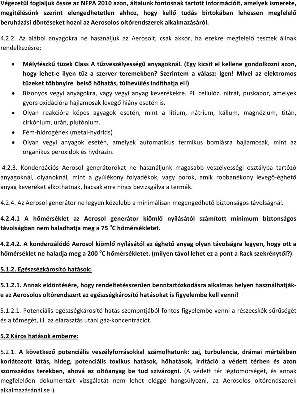 2. Az alábbi anyagokra ne használjuk az Aerosolt, csak akkor, ha ezekre megfelelő tesztek állnak rendelkezésre: Mélyfészkű tüzek Class A tűzveszélyességű anyagoknál.