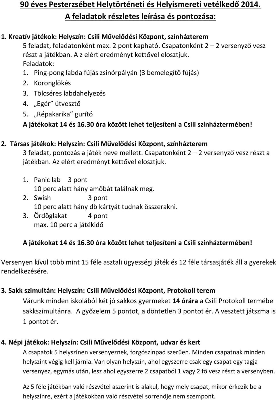 A z elért eredményt kettővel elosztjuk. Feladatok: 1. Ping-pong labda fújás zsinórpályán (3 bemelegítő fújás) 2. Koronglökés 3. Tölcséres labdahelyezés 4. Egér útvesztő 5.