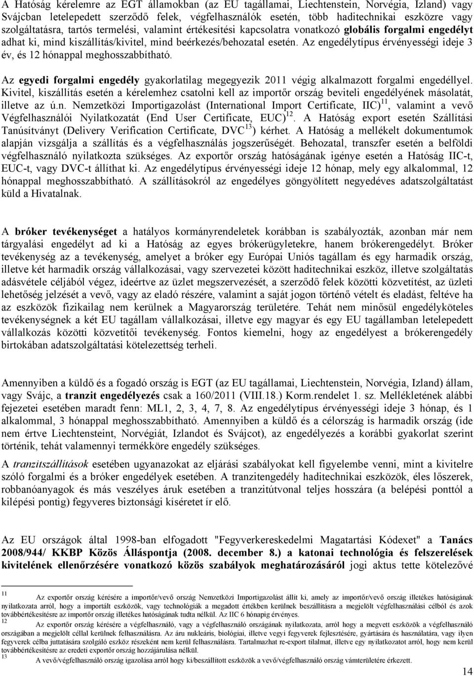 Az engedélytípus érvényességi ideje 3 év, és 12 hónappal meghosszabbítható. Az egyedi forgalmi engedély gyakorlatilag megegyezik 2011 végig alkalmazott forgalmi engedéllyel.