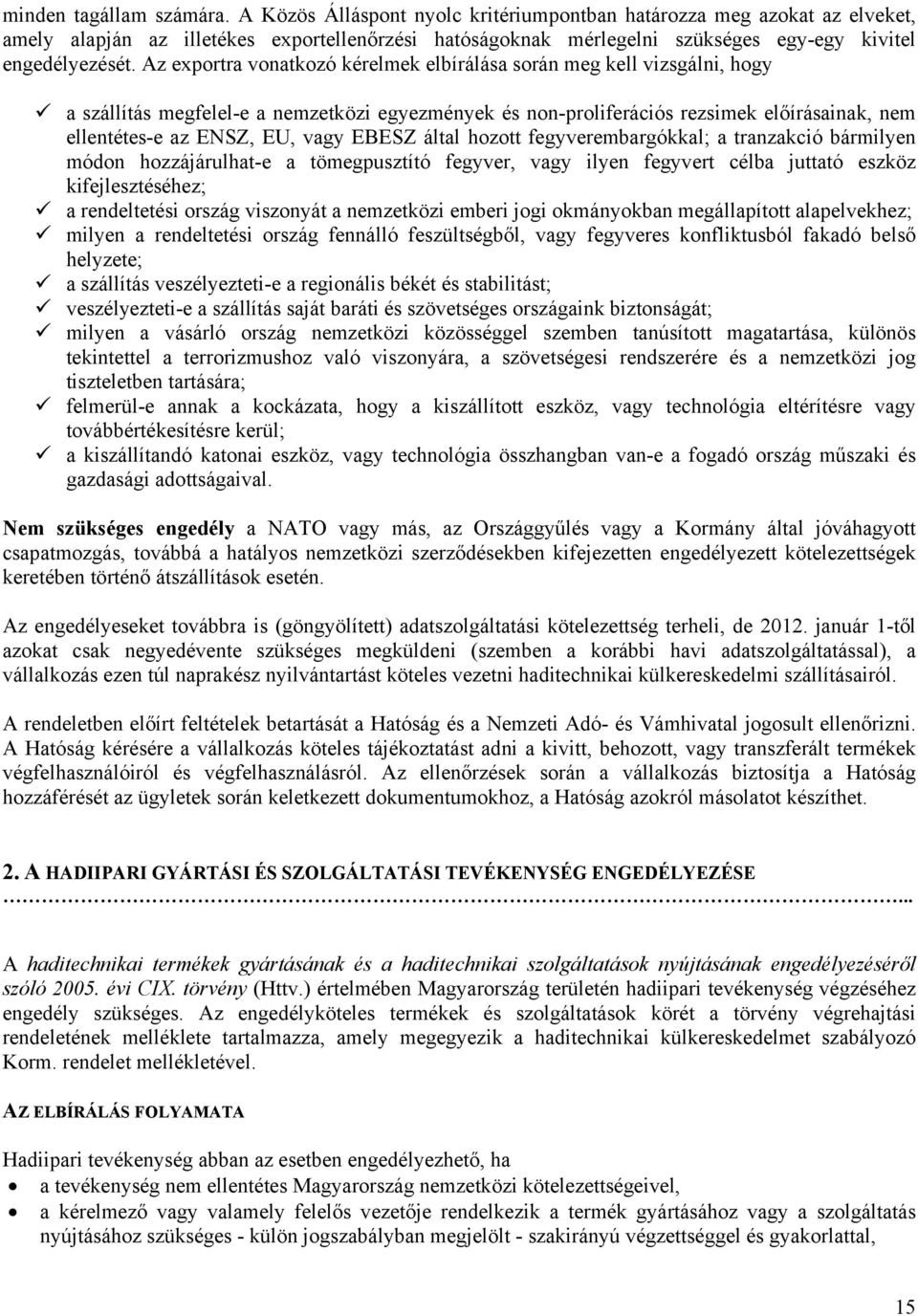 Az exportra vonatkozó kérelmek elbírálása során meg kell vizsgálni, hogy a szállítás megfelel-e a nemzetközi egyezmények és non-proliferációs rezsimek előírásainak, nem ellentétes-e az ENSZ, EU, vagy