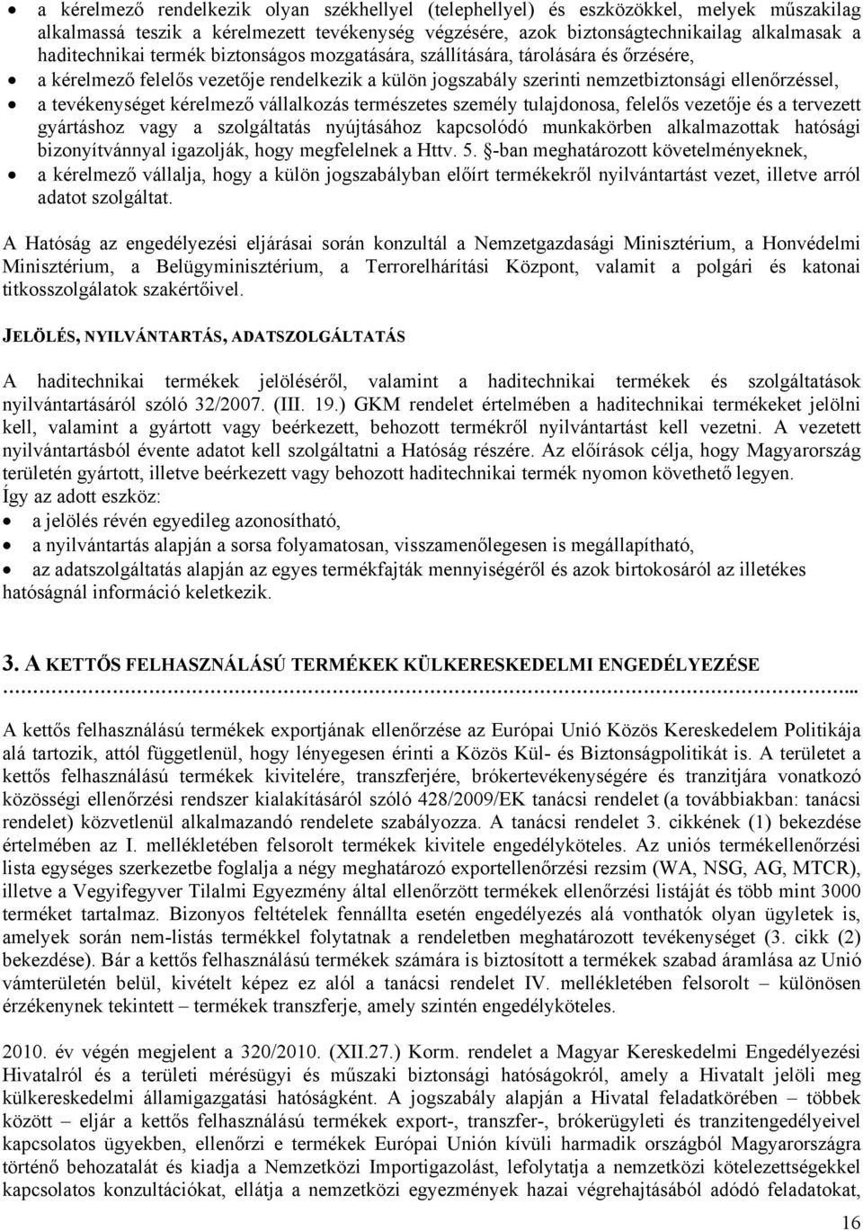 vállalkozás természetes személy tulajdonosa, felelős vezetője és a tervezett gyártáshoz vagy a szolgáltatás nyújtásához kapcsolódó munkakörben alkalmazottak hatósági bizonyítvánnyal igazolják, hogy