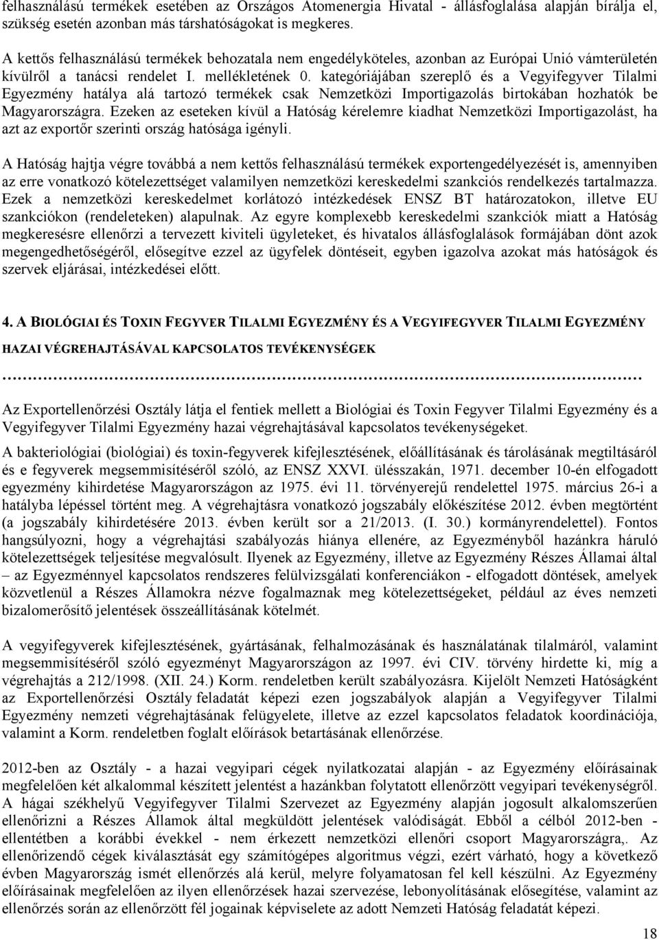 kategóriájában szereplő és a Vegyifegyver Tilalmi Egyezmény hatálya alá tartozó termékek csak Nemzetközi Importigazolás birtokában hozhatók be Magyarországra.