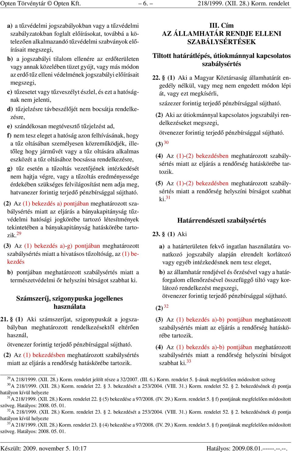ellenére az erdőterületen vagy annak közelében tüzet gyújt, vagy más módon az erdő tűz elleni védelmének jogszabályi előírásait megszegi, c) tűzesetet vagy tűzveszélyt észlel, és ezt a hatóságnak nem