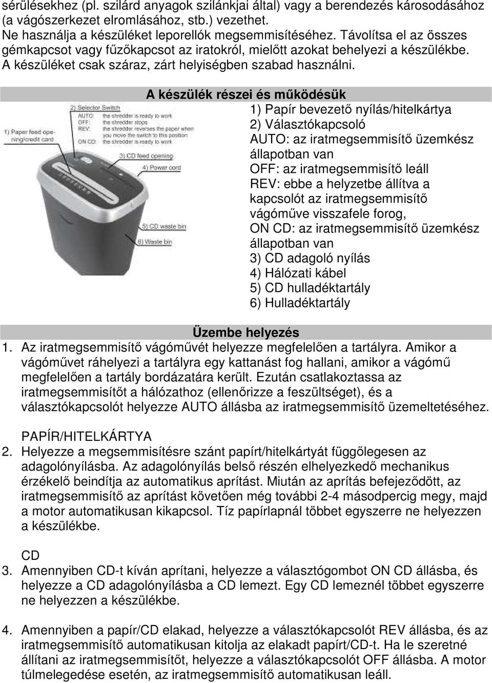 A készülék részei és működésük 1) Papír bevezető nyílás/hitelkártya 2) Választókapcsoló AUTO: az iratmegsemmisítő üzemkész állapotban van OFF: az iratmegsemmisítő leáll REV: ebbe a helyzetbe állítva