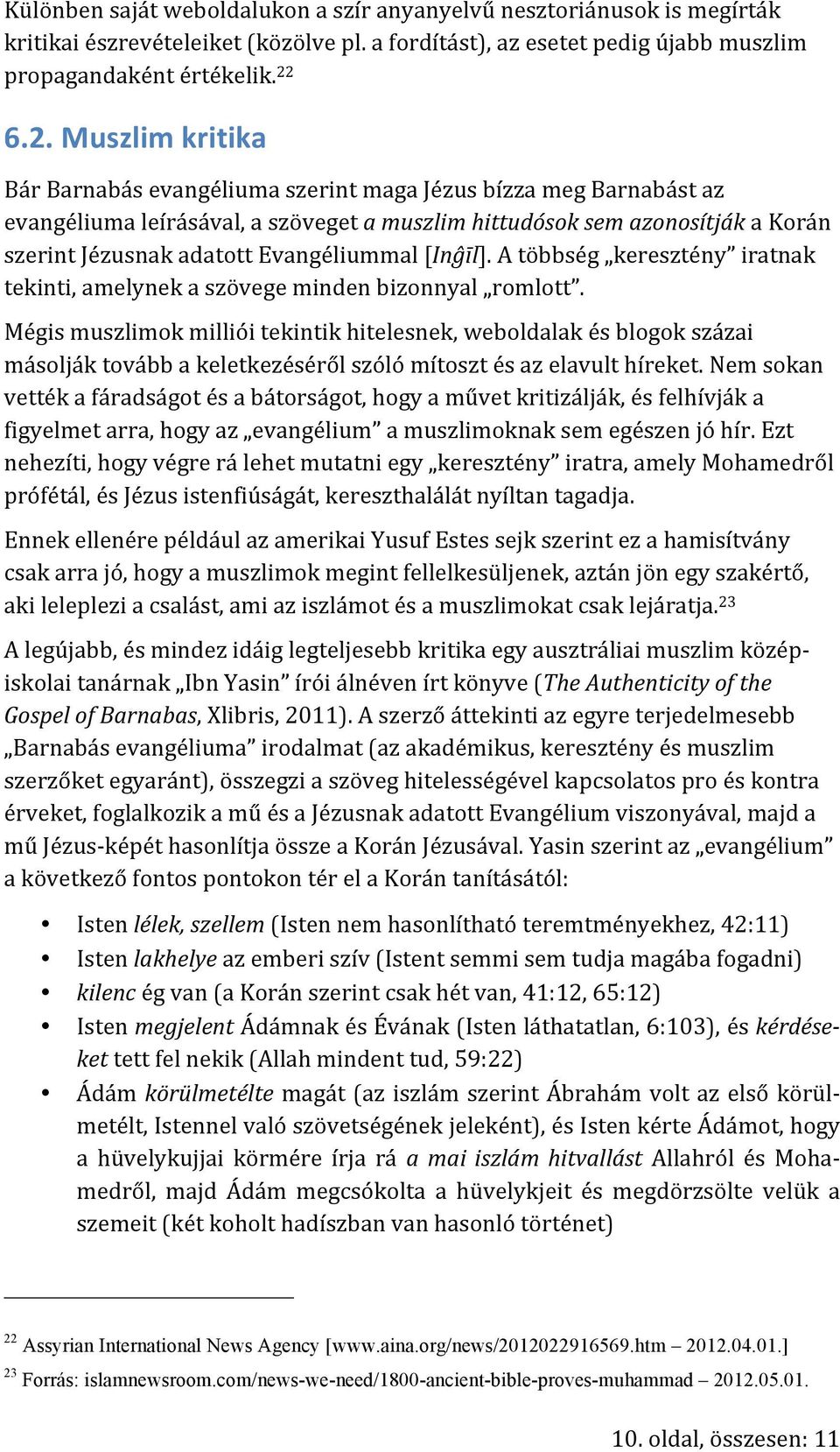 Evangéliummal [Inĝīl]. A többség keresztény iratnak tekinti, amelynek a szövege minden bizonnyal romlott.