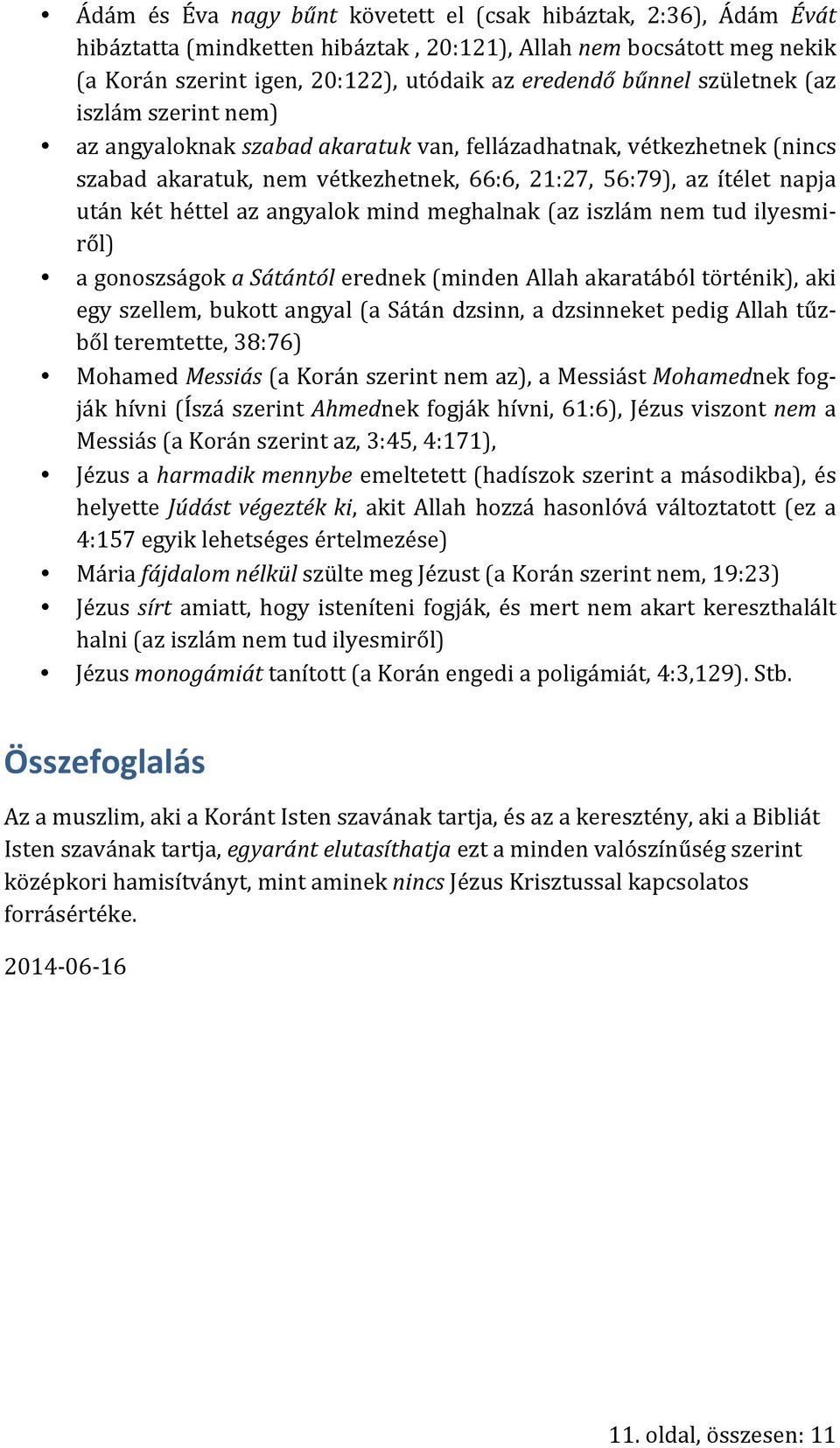 angyalok mind meghalnak (az iszlám nem tud ilyesmi- ről) a gonoszságok a Sátántól erednek (minden Allah akaratából történik), aki egy szellem, bukott angyal (a Sátán dzsinn, a dzsinneket pedig Allah