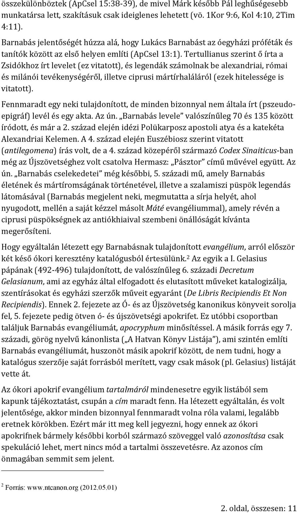Tertullianus szerint ő írta a Zsidókhoz írt levelet (ez vitatott), és legendák számolnak be alexandriai, római és milánói tevékenységéről, illetve ciprusi mártírhaláláról (ezek hitelessége is