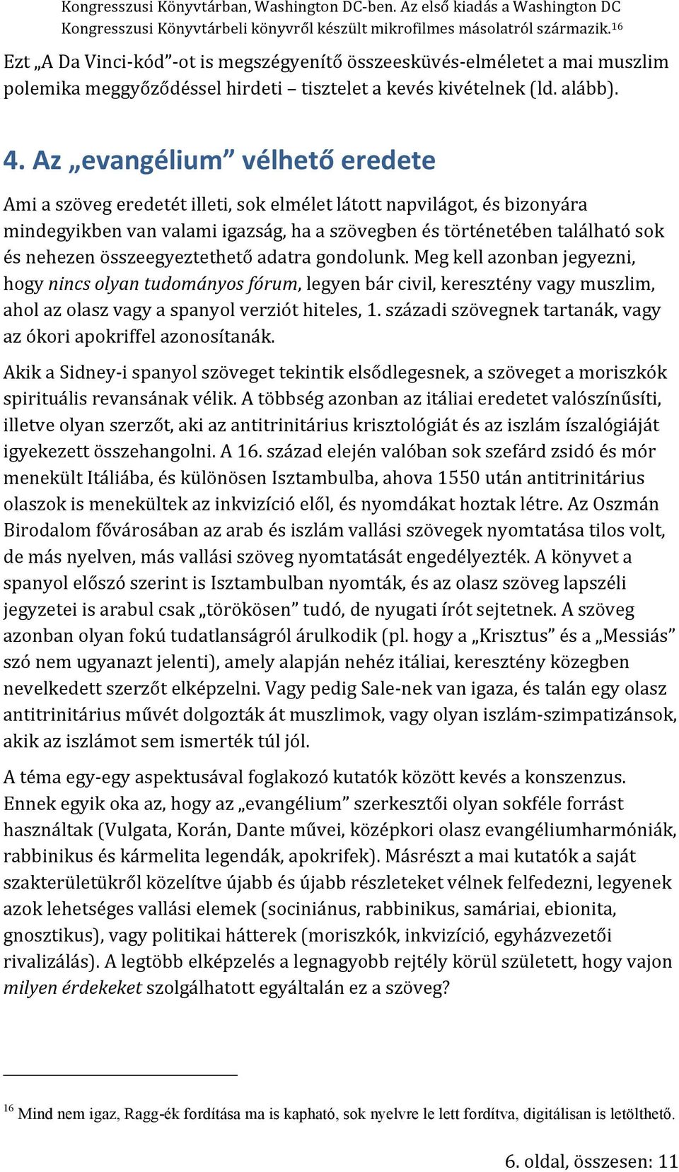 Az evangélium vélhető eredete Ami a szöveg eredetét illeti, sok elmélet látott napvilágot, és bizonyára mindegyikben van valami igazság, ha a szövegben és történetében található sok és nehezen