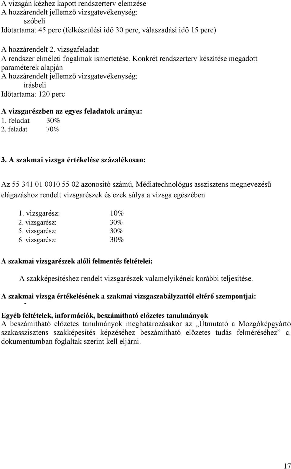 Konkrét rendszerterv készítése megadott paraméterek alapján A hozzárendelt jellemző vizsgatevékenység: írásbeli Időtartama: 120 perc A vizsgarészben az egyes feladatok aránya: 1. feladat 30% 2.