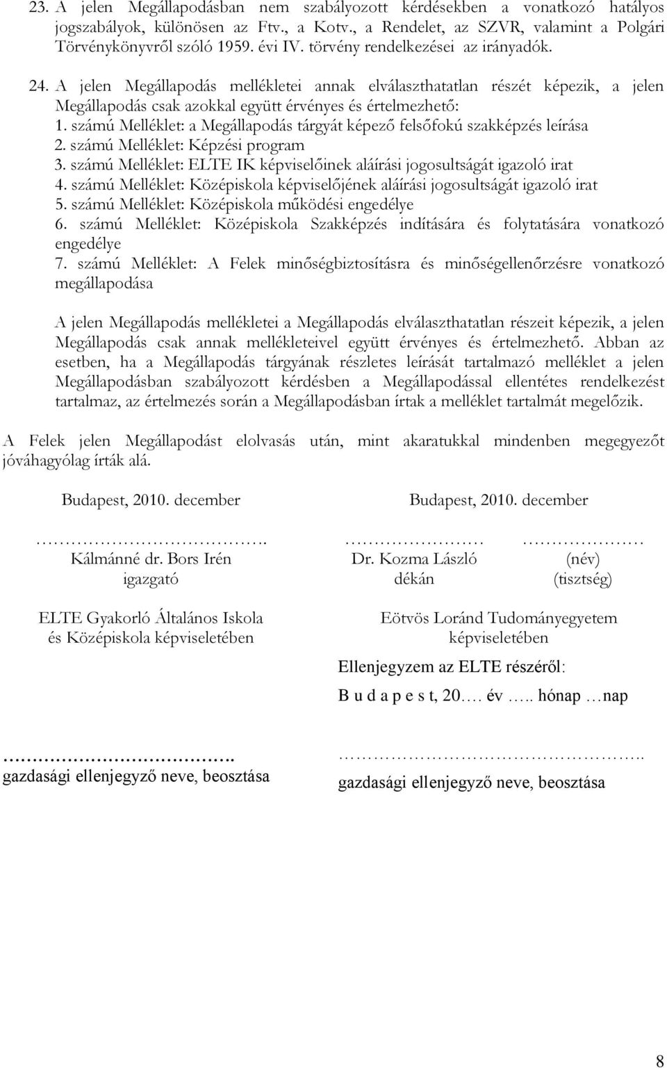 számú Melléklet: a Megállapodás tárgyát képező felsőfokú szakképzés leírása 2. számú Melléklet: Képzési program 3. számú Melléklet: ELTE IK képviselőinek aláírási jogosultságát igazoló irat 4.
