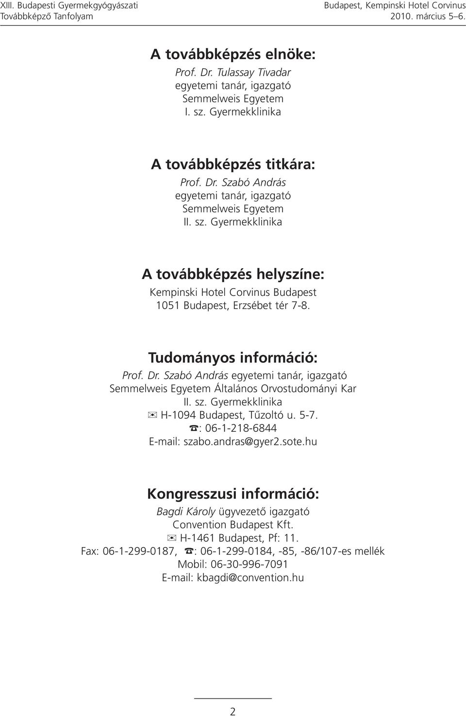 Gyermekklinika A továbbképzés helyszíne: Kempinski Hotel Corvinus Budapest 1051 Budapest, Erzsébet tér 7-8. Tudományos információ: Prof. Dr.