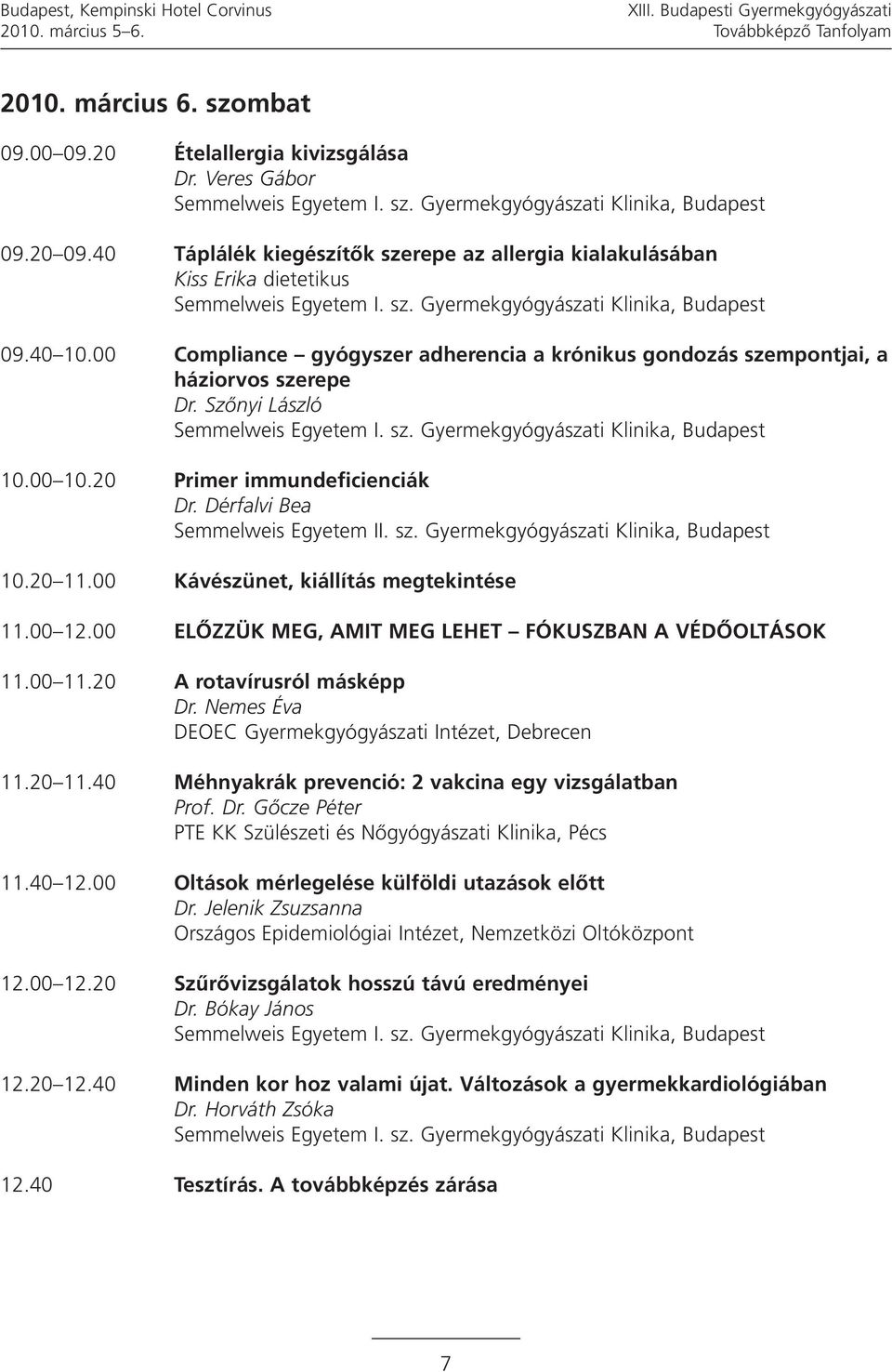 00 10.20 Primer immundeficienciák Dr. Dérfalvi Bea 10.20 11.00 Kávészünet, kiállítás megtekintése 11.00 12.00 ELŐZZÜK MEG, AMIT MEG LEHET FÓKUSZBAN A VÉDŐOLTÁSOK 11.00 11.20 A rotavírusról másképp Dr.