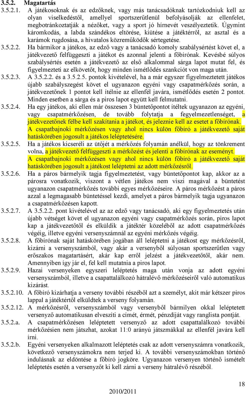 hírnevét veszélyeztetik. Úgymint káromkodás, a labda szándékos eltörése, kiütése a játéktérről, az asztal és a karámok rugdosása, a hivatalos közreműködők sértegetése. 3.5.2.