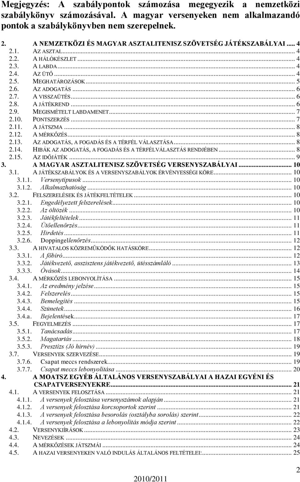 A VISSZAÜTÉS... 6 2.8. A JÁTÉKREND... 6 2.9. MEGISMÉTELT LABDAMENET... 7 2.10. PONTSZERZÉS... 7 2.11. A JÁTSZMA... 8 2.12. A MÉRKŐZÉS... 8 2.13. AZ ADOGATÁS, A FOGADÁS ÉS A TÉRFÉL VÁLASZTÁSA... 8 2.14.