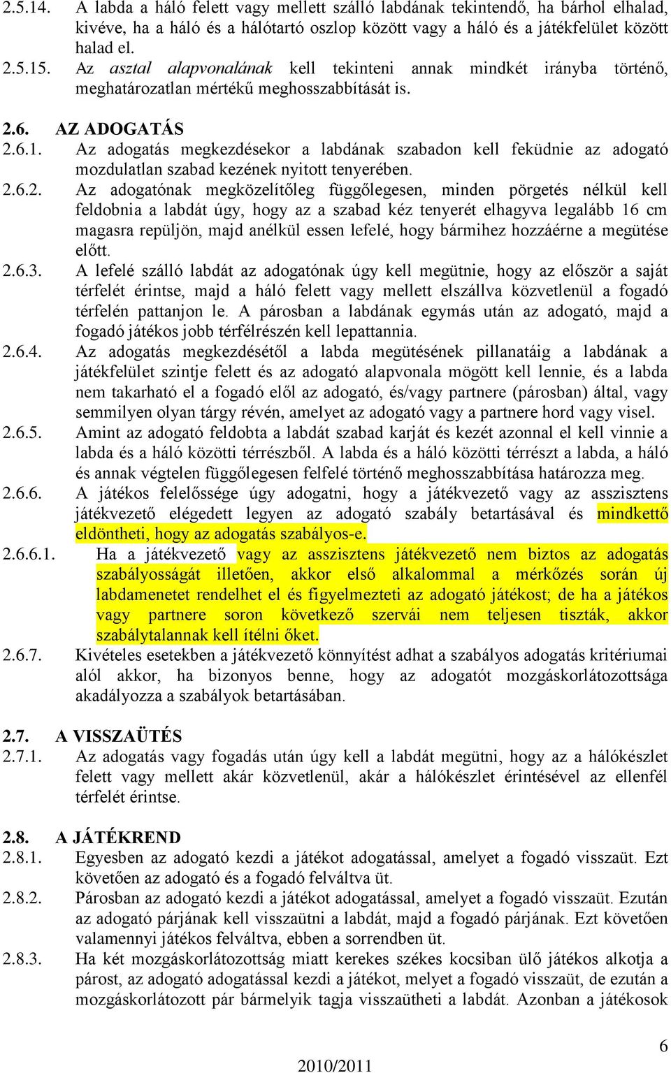 Az adogatás megkezdésekor a labdának szabadon kell feküdnie az adogató mozdulatlan szabad kezének nyitott tenyerében. 2.