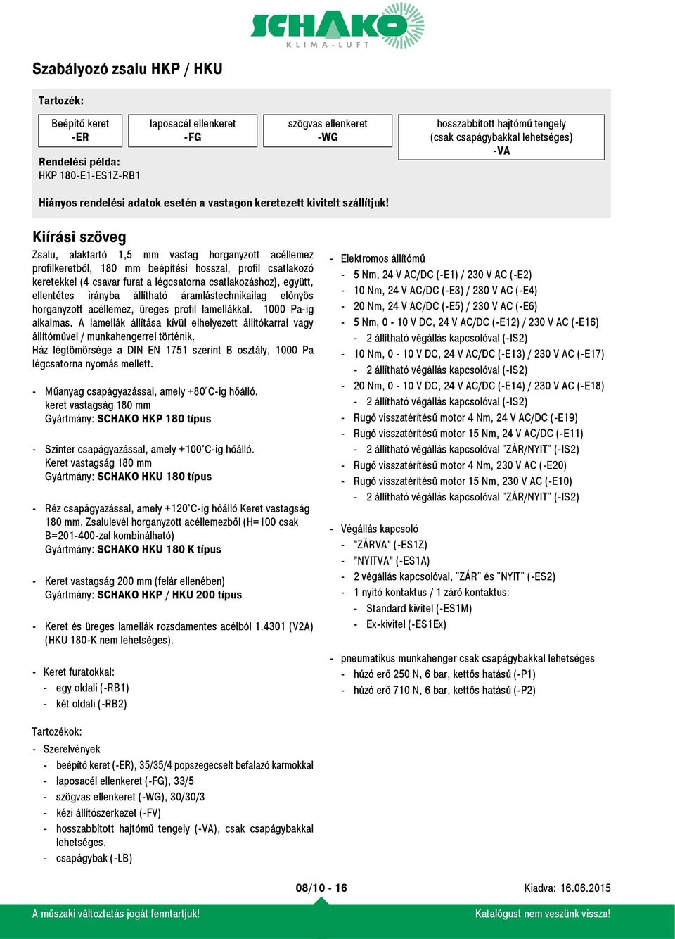 Kiírási szöveg Zsalu, alaktartó 1,5 mm vastag horganyzott acéllemez profilkeretből, 180 mm beépítési hosszal, profil csatlakozó keretekkel (4 csavar furat a légcsatorna csatlakozáshoz), együtt,