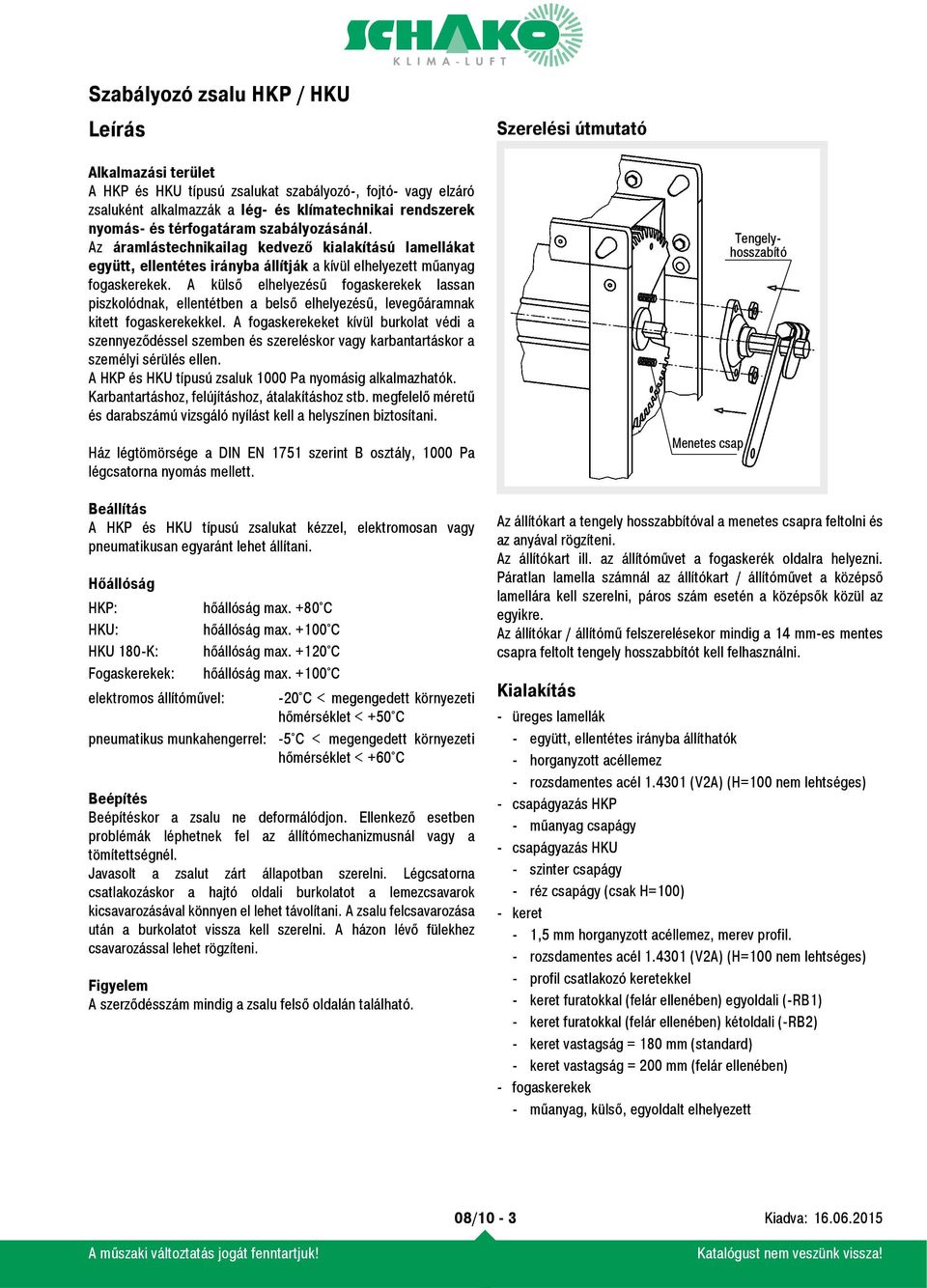 A külső elhelyezésű fogaskerekek lassan piszkolódnak, ellentétben a belső elhelyezésű, levegőáramnak kitett fogaskerekekkel.