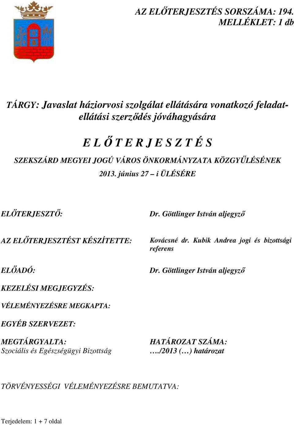 JOGÚ VÁROS ÖNKORMÁNYZATA KÖZGYŐLÉSÉNEK 2013. június 27 i ÜLÉSÉRE ELİTERJESZTİ: Dr.