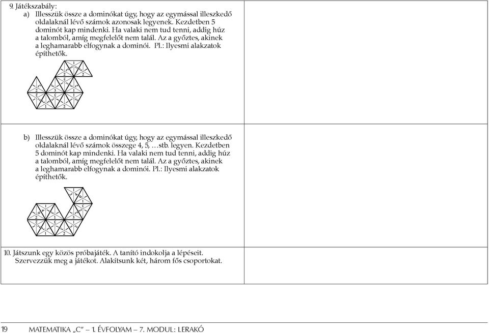 b) Illesszük össze a dominókat úgy, hogy az egymással illeszkedő oldalaknál lévő számok összege 4, 5, stb. legyen. Kezdetben 5 dominót kap mindenki.  10. Játszunk egy közös próbajáték.