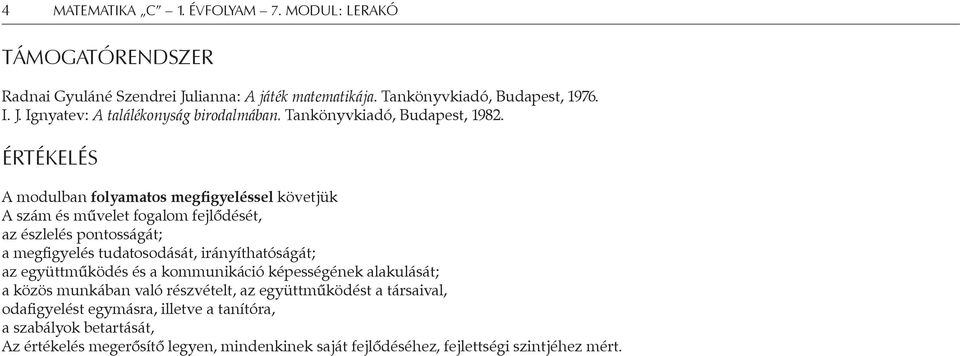 Értékelés A modulban folyamatos megfigyeléssel követjük A szám és művelet fogalom fejlődését, az észlelés pontosságát; a megfigyelés tudatosodását,