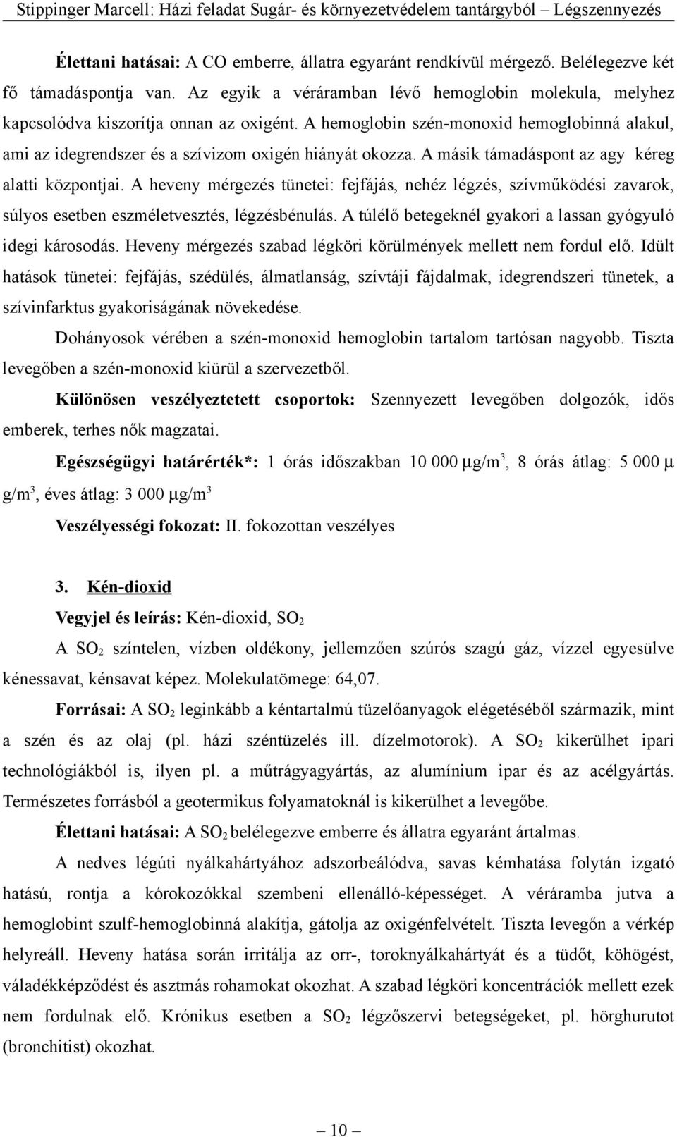 A másik támadáspont az agy kéreg alatti központjai. A heveny mérgezés tünetei: fejfájás, nehéz légzés, szívműködési zavarok, súlyos esetben eszméletvesztés, légzésbénulás.