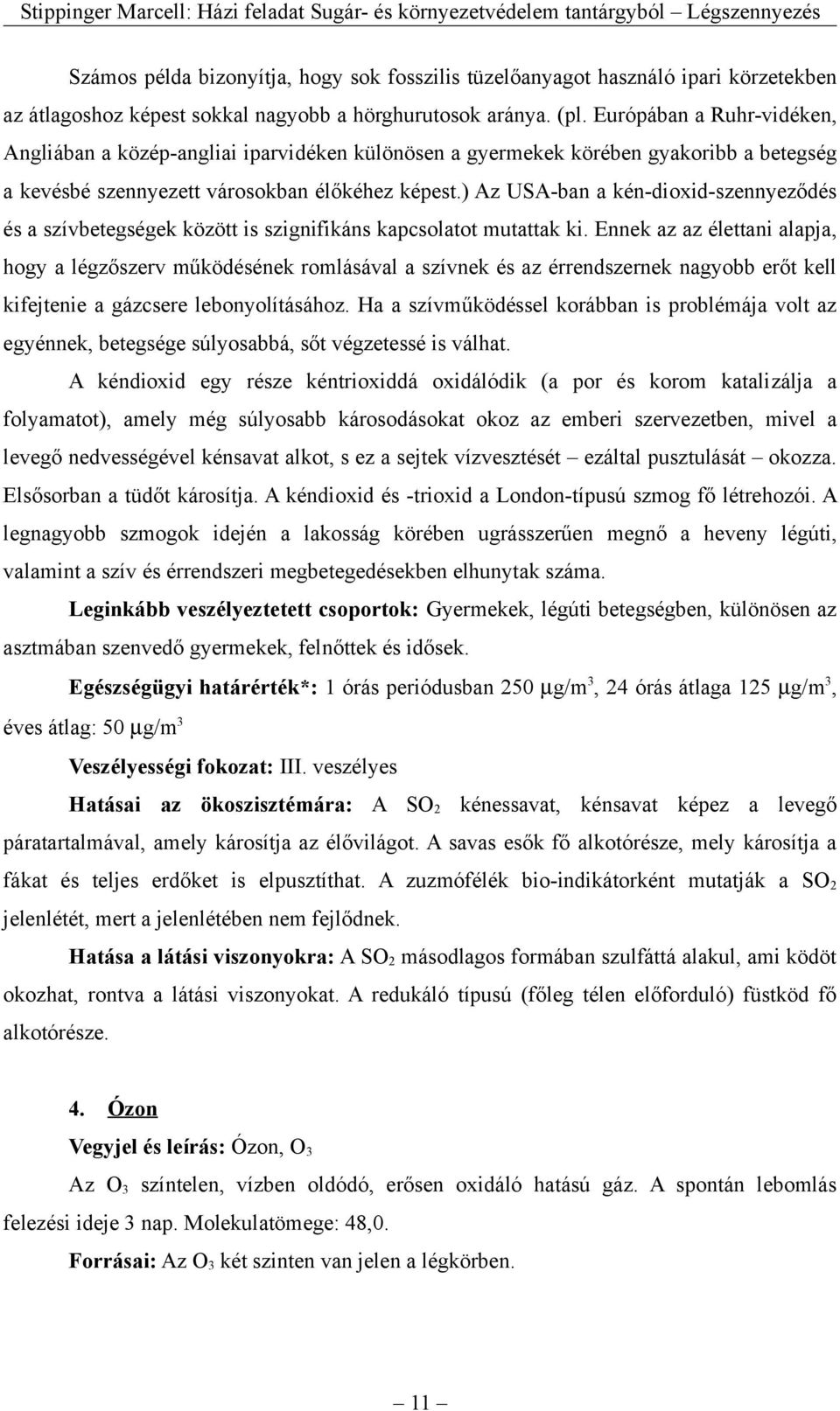 ) Az USA-ban a kén-dioxid-szennyeződés és a szívbetegségek között is szignifikáns kapcsolatot mutattak ki.