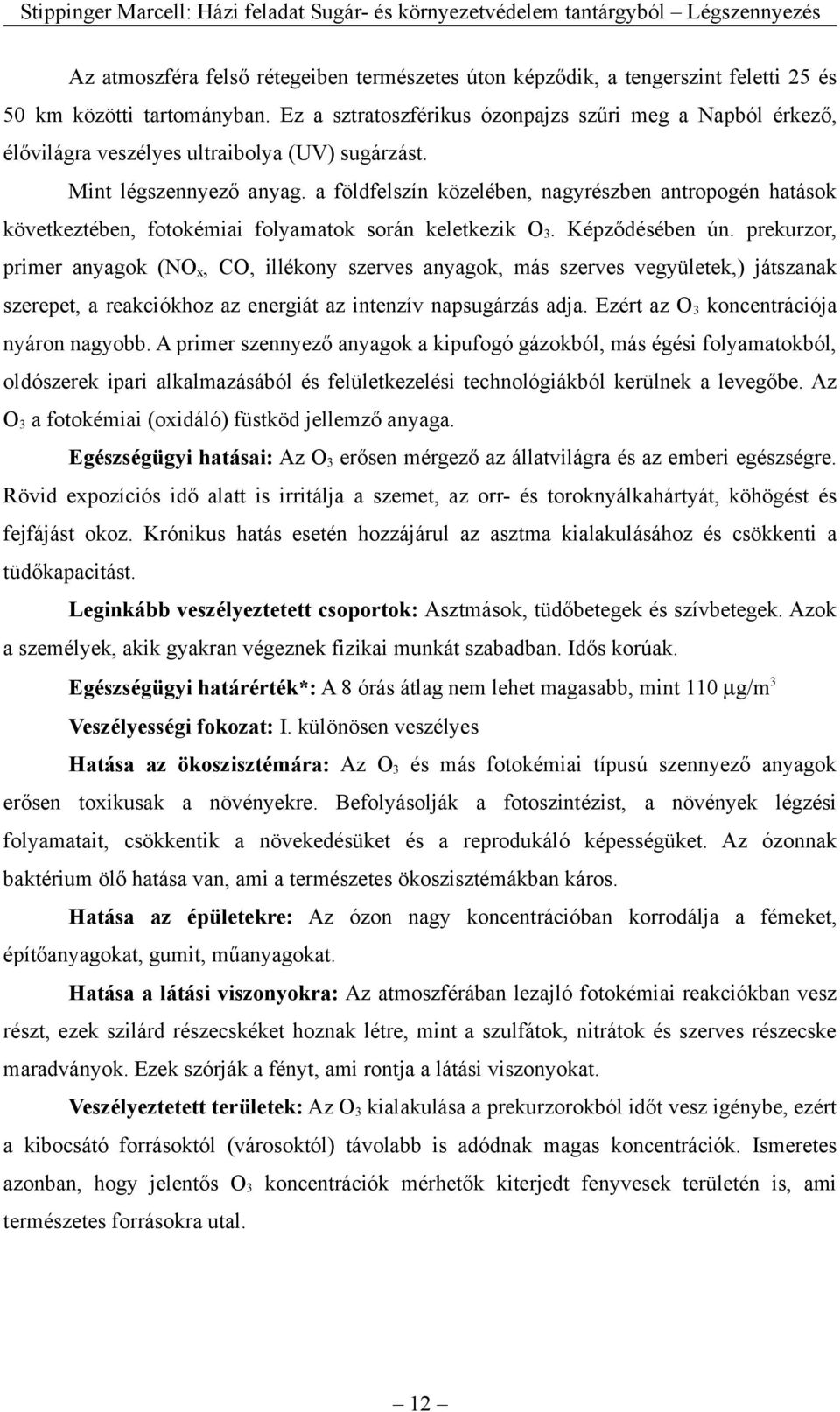 a földfelszín közelében, nagyrészben antropogén hatások következtében, fotokémiai folyamatok során keletkezik O3. Képződésében ún.