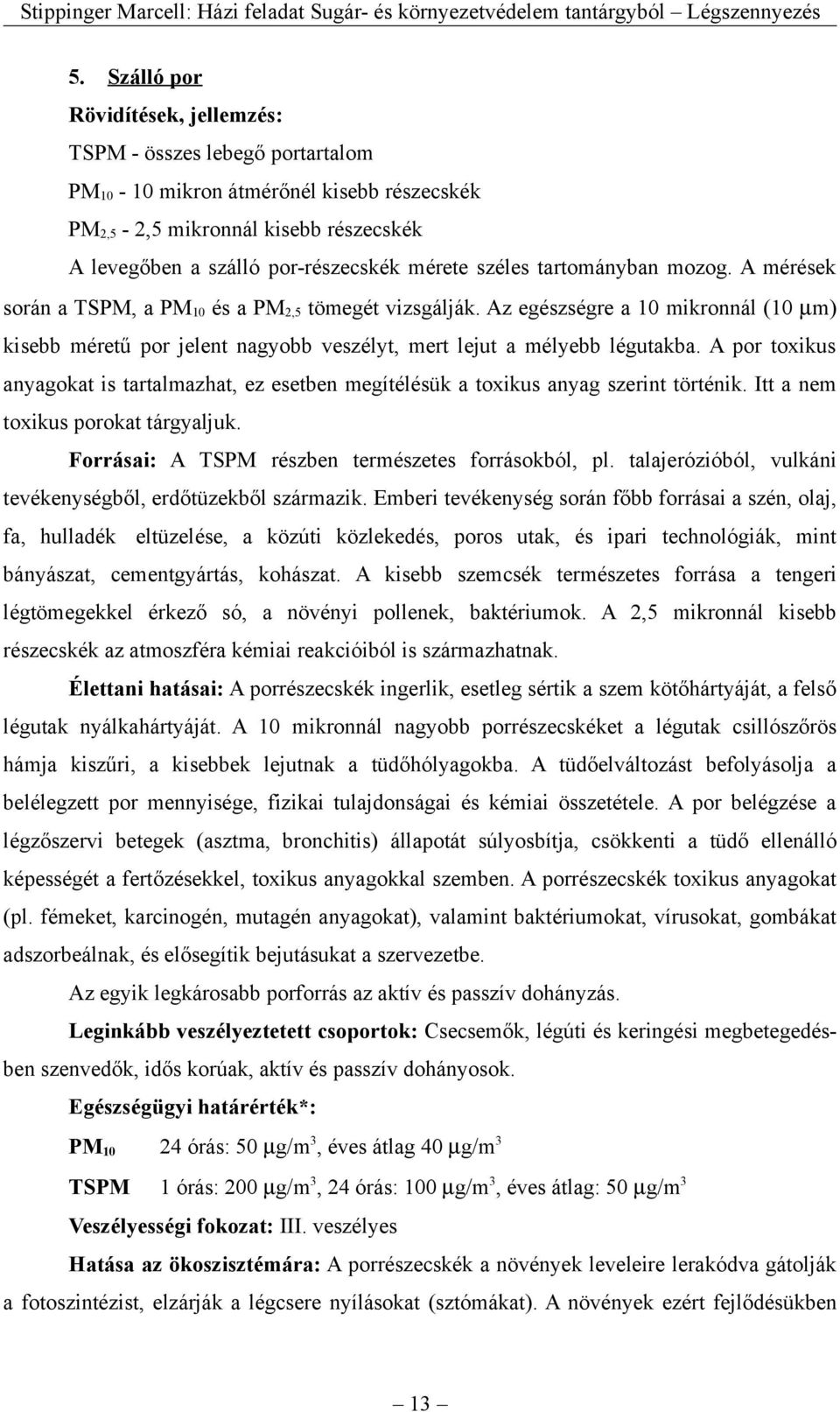 A por toxikus anyagokat is tartalmazhat, ez esetben megítélésük a toxikus anyag szerint történik. Itt a nem toxikus porokat tárgyaljuk. Forrásai: A TSPM részben természetes forrásokból, pl.