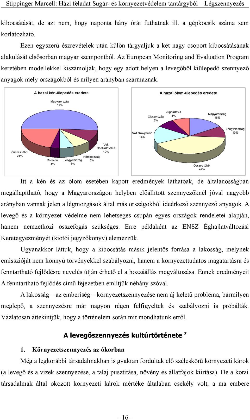 Az European Monitoring and Evaluation Program keretében modellekkel kiszámolják, hogy egy adott helyen a levegőből kiülepedő szennyező anyagok mely országokból és milyen arányban származnak.