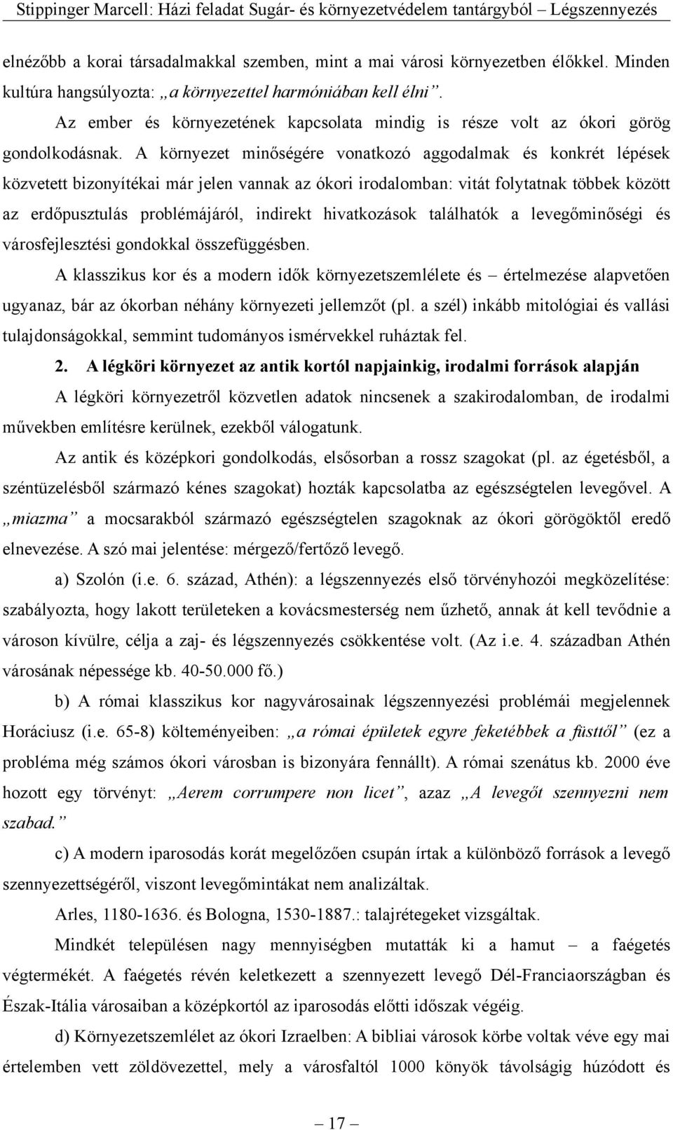 A környezet minőségére vonatkozó aggodalmak és konkrét lépések közvetett bizonyítékai már jelen vannak az ókori irodalomban: vitát folytatnak többek között az erdőpusztulás problémájáról, indirekt