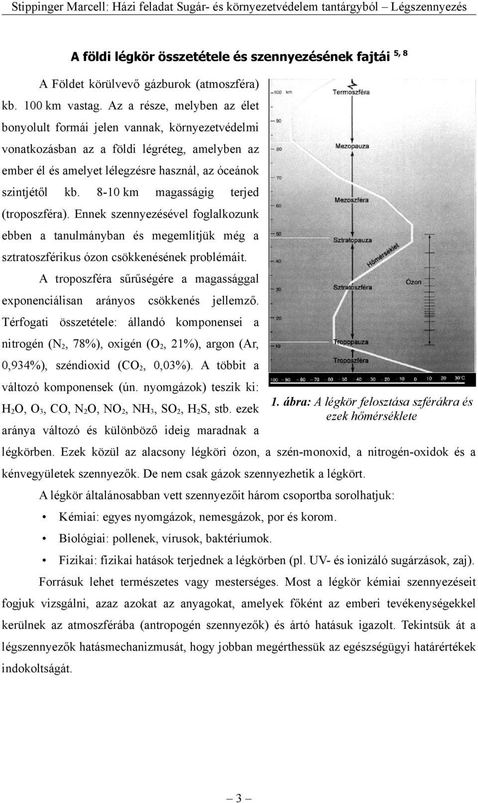 8-10 km magasságig terjed (troposzféra). Ennek szennyezésével foglalkozunk ebben a tanulmányban és megemlítjük még a sztratoszférikus ózon csökkenésének problémáit.