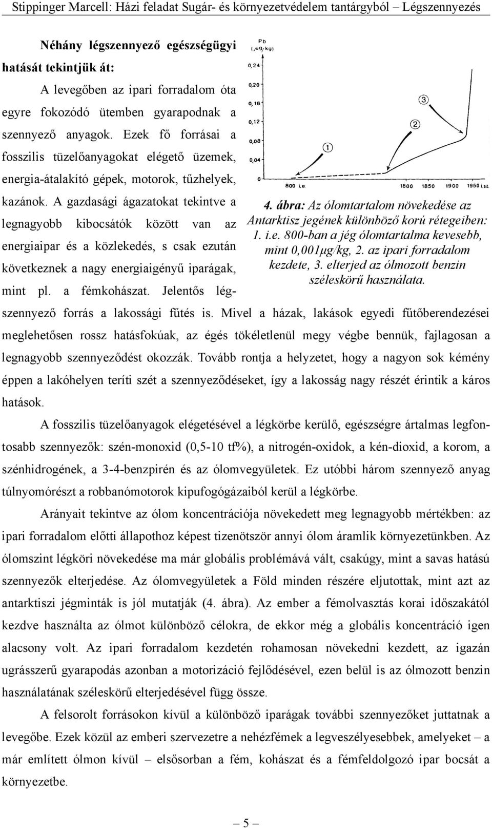 ábra: Az ólomtartalom növekedése az legnagyobb kibocsátók között van az Antarktisz jegének különböző korú rétegeiben: 1. i.e. 800-ban a jég ólomtartalma kevesebb, energiaipar és a közlekedés, s csak ezután mint 0,001μg/kg, 2.