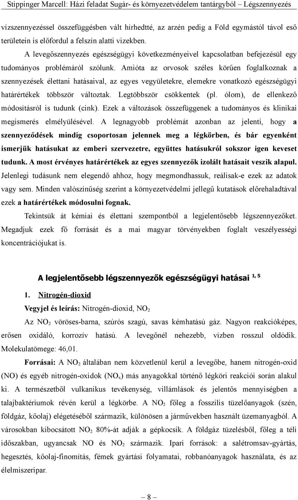 Amióta az orvosok széles körűen foglalkoznak a szennyezések élettani hatásaival, az egyes vegyületekre, elemekre vonatkozó egészségügyi határértékek többször változtak. Legtöbbször csökkentek (pl.