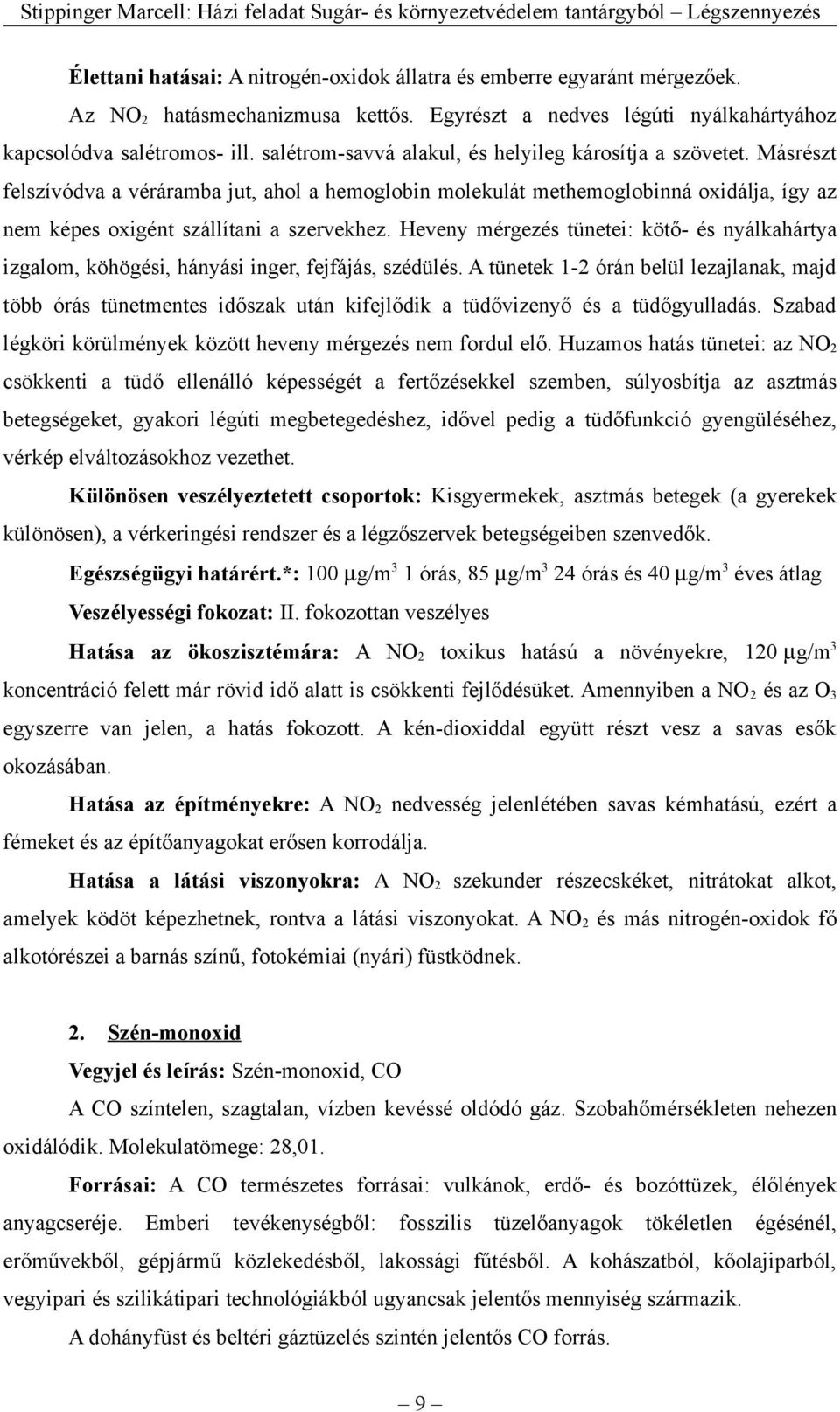 Heveny mérgezés tünetei: kötő- és nyálkahártya izgalom, köhögési, hányási inger, fejfájás, szédülés.
