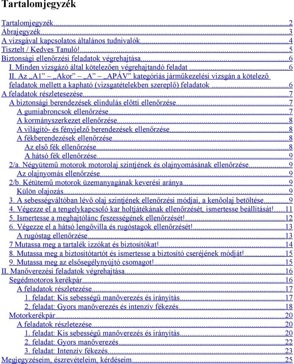 .. 6 A feladatok részletesezése... 7 A biztonsági berendezések elindulás előtti ellenőrzése... 7 A gumiabroncsok ellenőrzése... 7 A kormányszerkezet ellenőrzése.