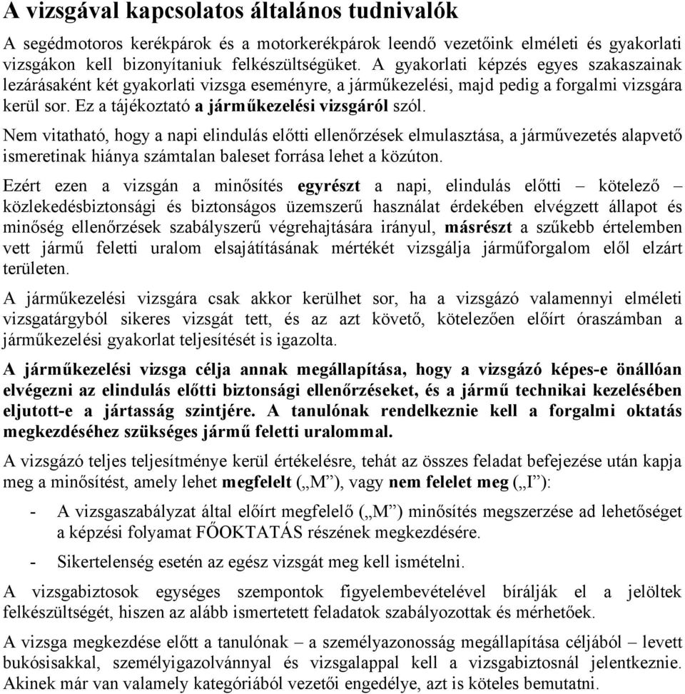 Nem vitatható, hogy a napi elindulás előtti ellenőrzések elmulasztása, a járművezetés alapvető ismeretinak hiánya számtalan baleset forrása lehet a közúton.