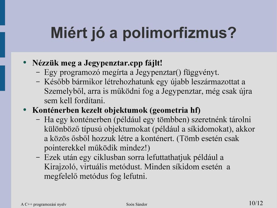 Konténerben kezelt objektumok (geometria hf) Ha egy konténerben (például egy tömbben) szeretnénk tárolni különböző típusú objektumokat (például a síkidomokat), akkor a