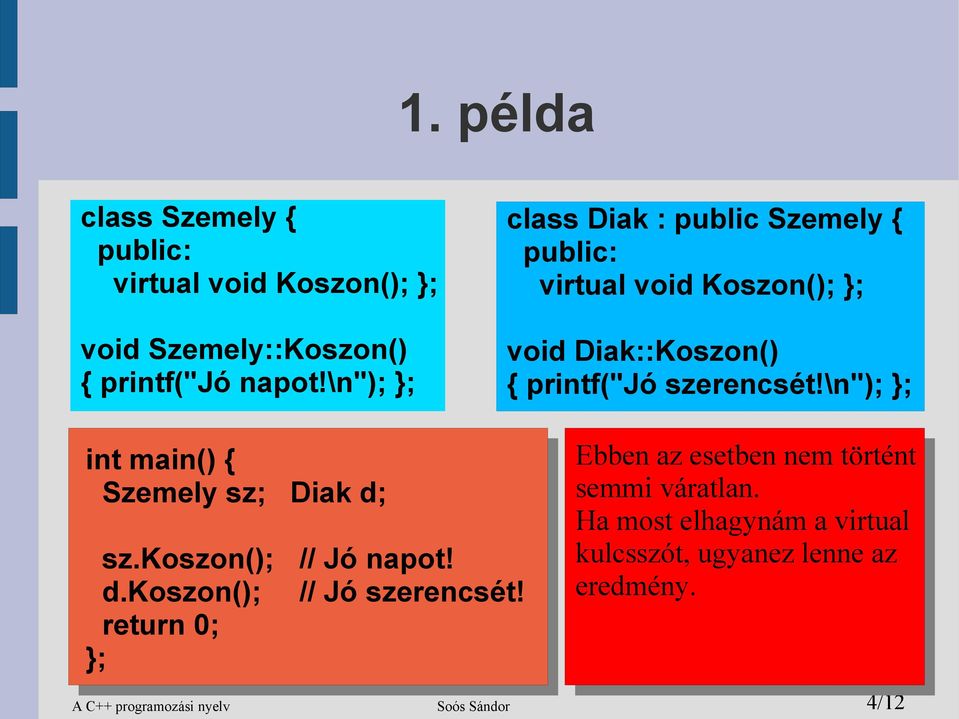 \n"); }; int main() { Szemely sz; Diak d; sz.koszon(); d.koszon(); return 0; }; // Jó napot! // Jó szerencsét!