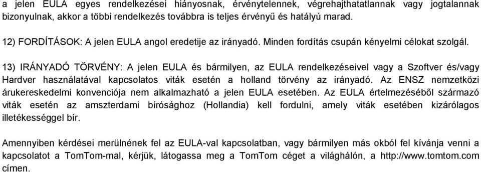 13) IRÁNYADÓ TÖRVÉNY: A jelen EULA és bármilyen, az EULA rendelkezéseivel vagy a Szoftver és/vagy Hardver használatával kapcsolatos viták esetén a holland törvény az irányadó.