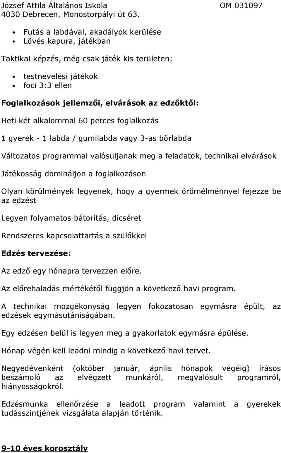 körülmények legyenek, hogy a gyermek örömélménnyel fejezze be az edzést Legyen folyamatos bátorítás, dicséret Rendszeres kapcsolattartás a szülőkkel Edzés tervezése: Az edző egy hónapra tervezzen