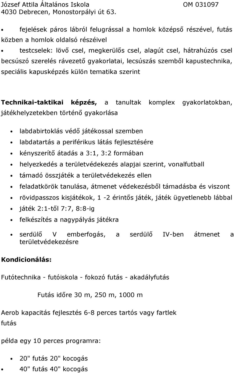 labdabirtoklás védő játékossal szemben labdatartás a periférikus látás fejlesztésére kényszerítő átadás a 3:1, 3:2 formában helyezkedés a területvédekezés alapjai szerint, vonalfutball támadó