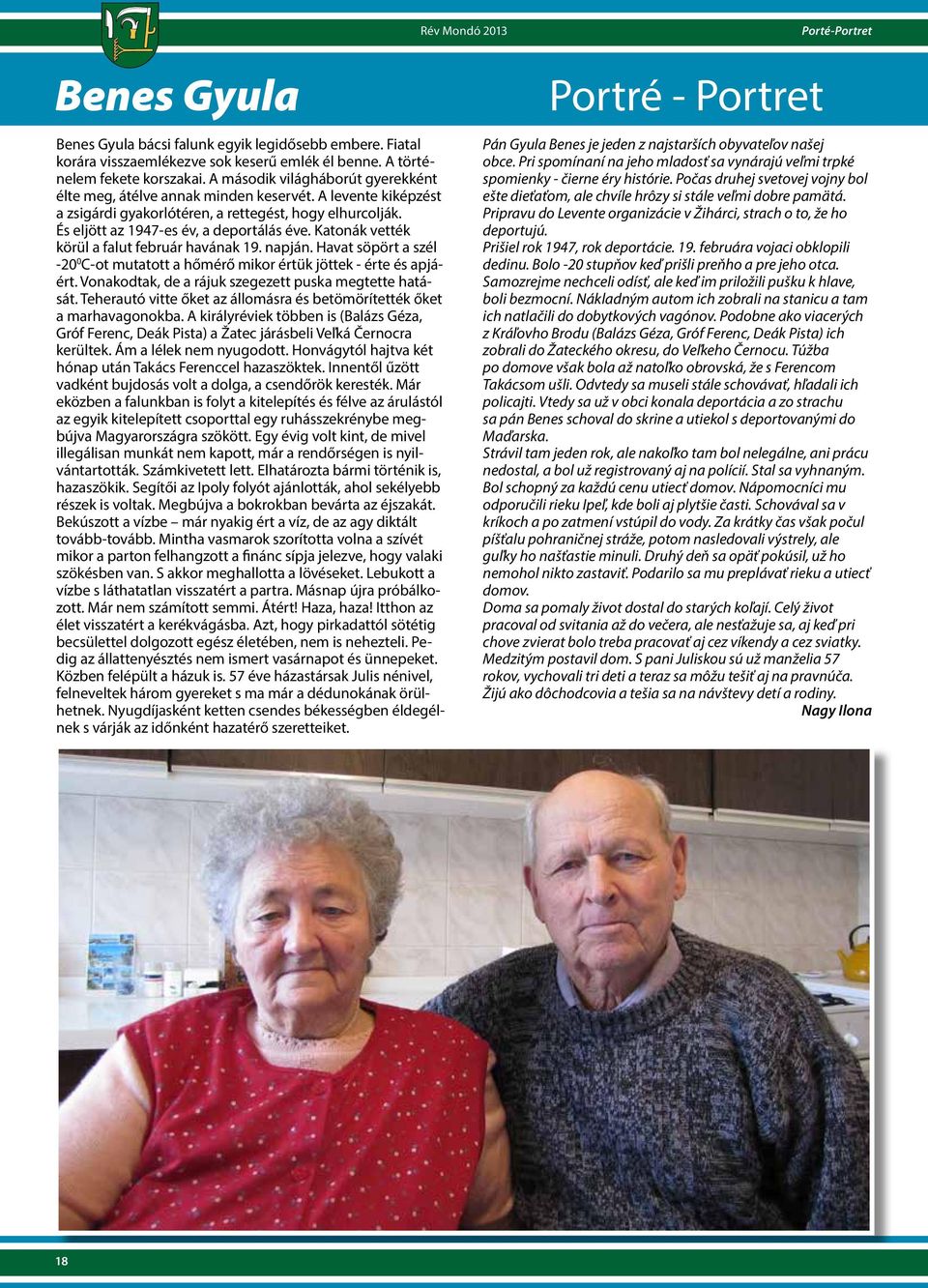 Katonák vették körül a falut február havának 19. napján. Havat söpört a szél -20 0 C-ot mutatott a hőmérő mikor értük jöttek - érte és apjáért. Vonakodtak, de a rájuk szegezett puska megtette hatását.