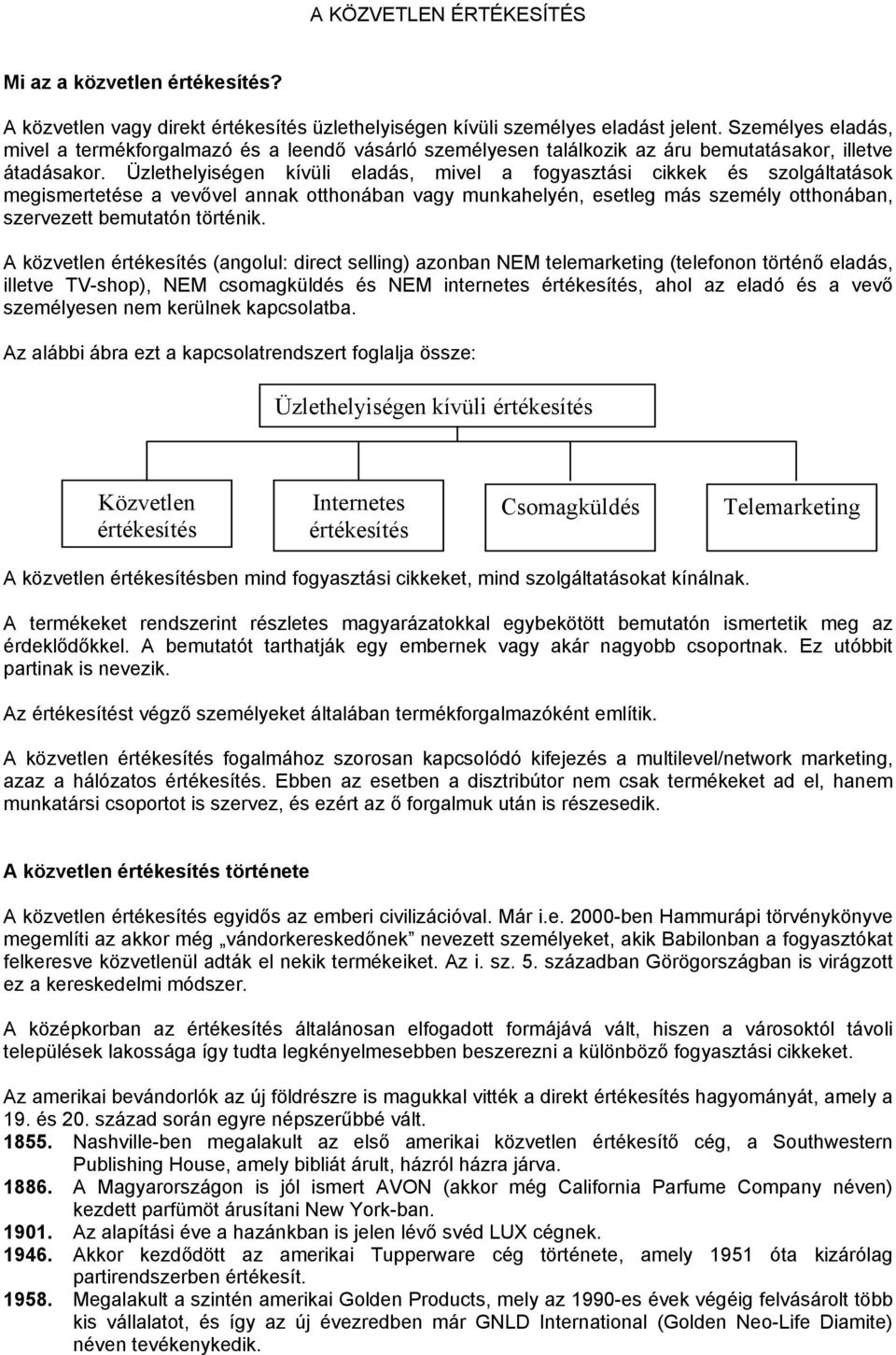 Üzlethelyiségen kívüli eladás, mivel a fogyasztási cikkek és szolgáltatások megismertetése a vevővel annak otthonában vagy munkahelyén, esetleg más személy otthonában, szervezett bemutatón történik.