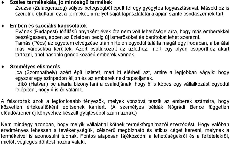 Emberi és szociális kapcsolatok Évának (Budapest) főállású anyaként évek óta nem volt lehetősége arra, hogy más emberekkel beszélgessen, ebben az üzletben pedig új ismerősöket és barátokat lehet