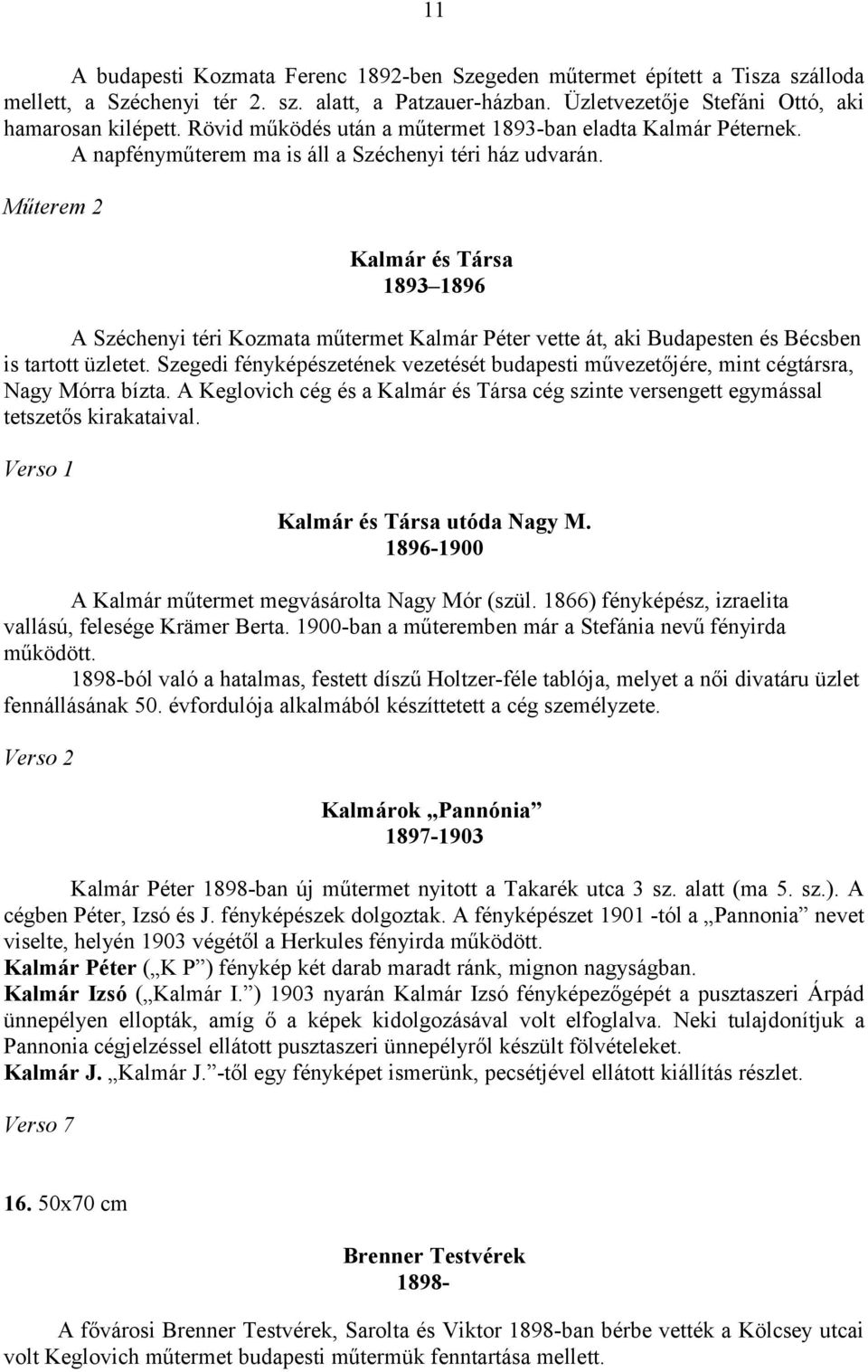 Műterem 2 Kalmár és Társa 1893 1896 A Széchenyi téri Kozmata műtermet Kalmár Péter vette át, aki Budapesten és Bécsben is tartott üzletet.