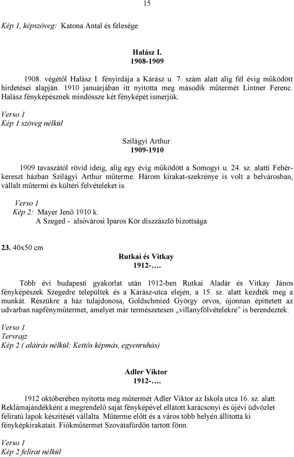 Verso 1 Kép 1 szöveg nélkül Szilágyi Arthur 1909-1910 1909 tavaszától rövid ideig, alig egy évig működött a Somogyi u. 24. sz. alatti Fehérkereszt házban Szilágyi Arthur műterme.