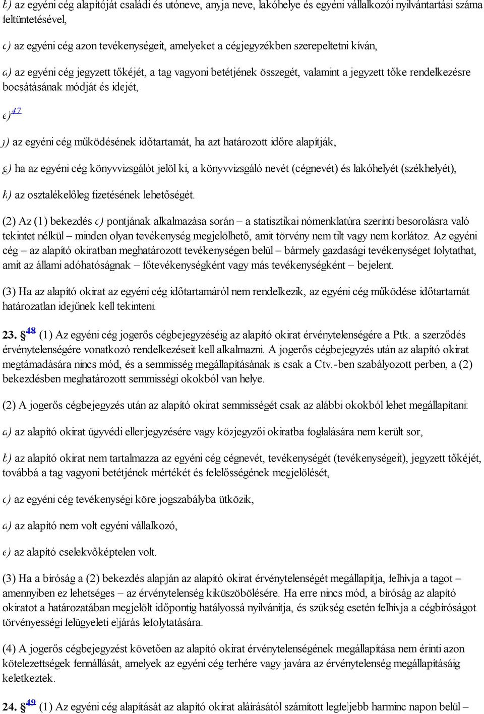 időtartamát, ha azt határozott időre alapítják, g) ha az egyéni cég könyvvizsgálót jelöl ki, a könyvvizsgáló nevét (cégnevét) és lakóhelyét (székhelyét), h) az osztalékelőleg fizetésének lehetőségét.