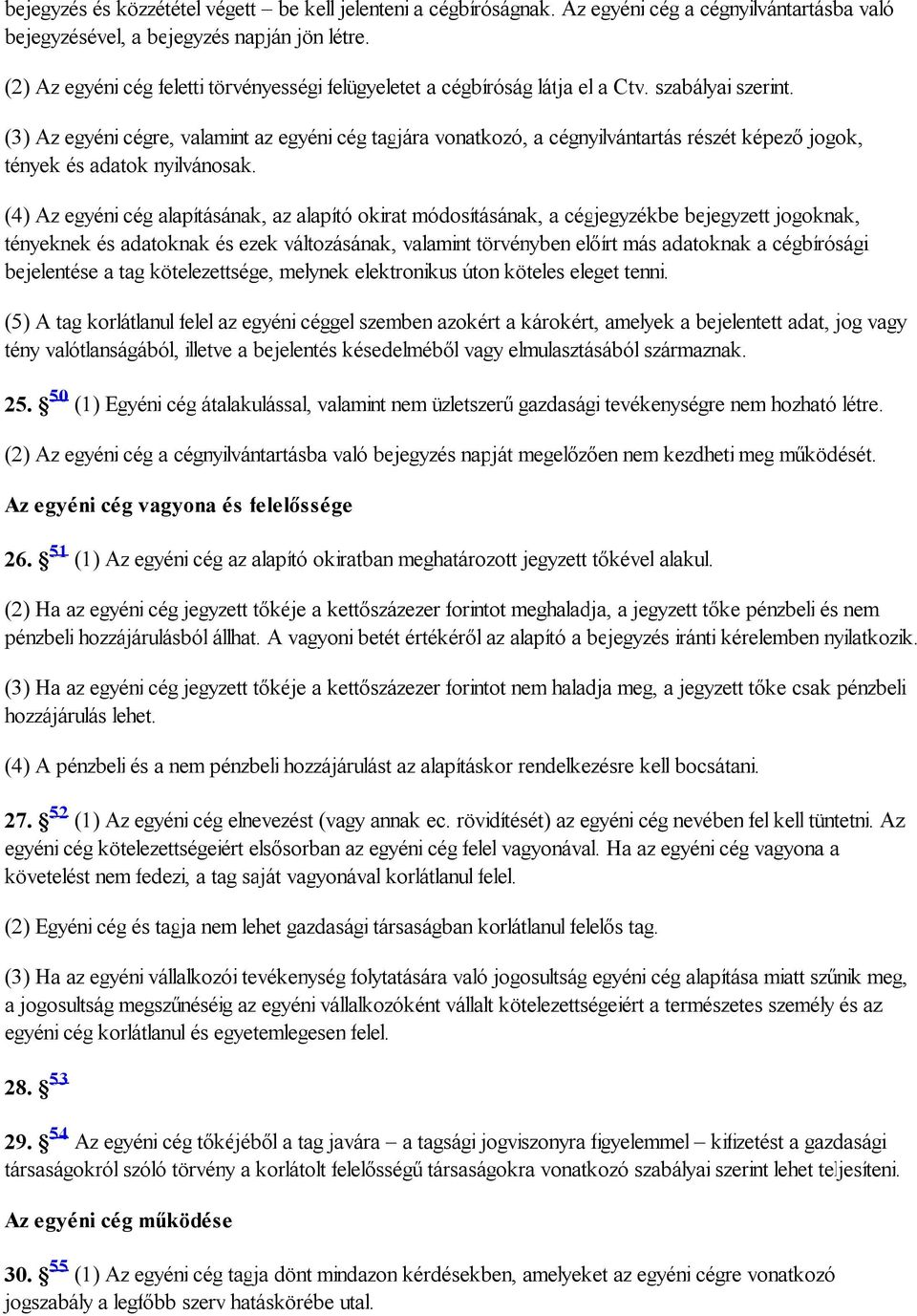 (3) Az egyéni cégre, valamint az egyéni cég tagjára vonatkozó, a cégnyilvántartás részét képező jogok, tények és adatok nyilvánosak.