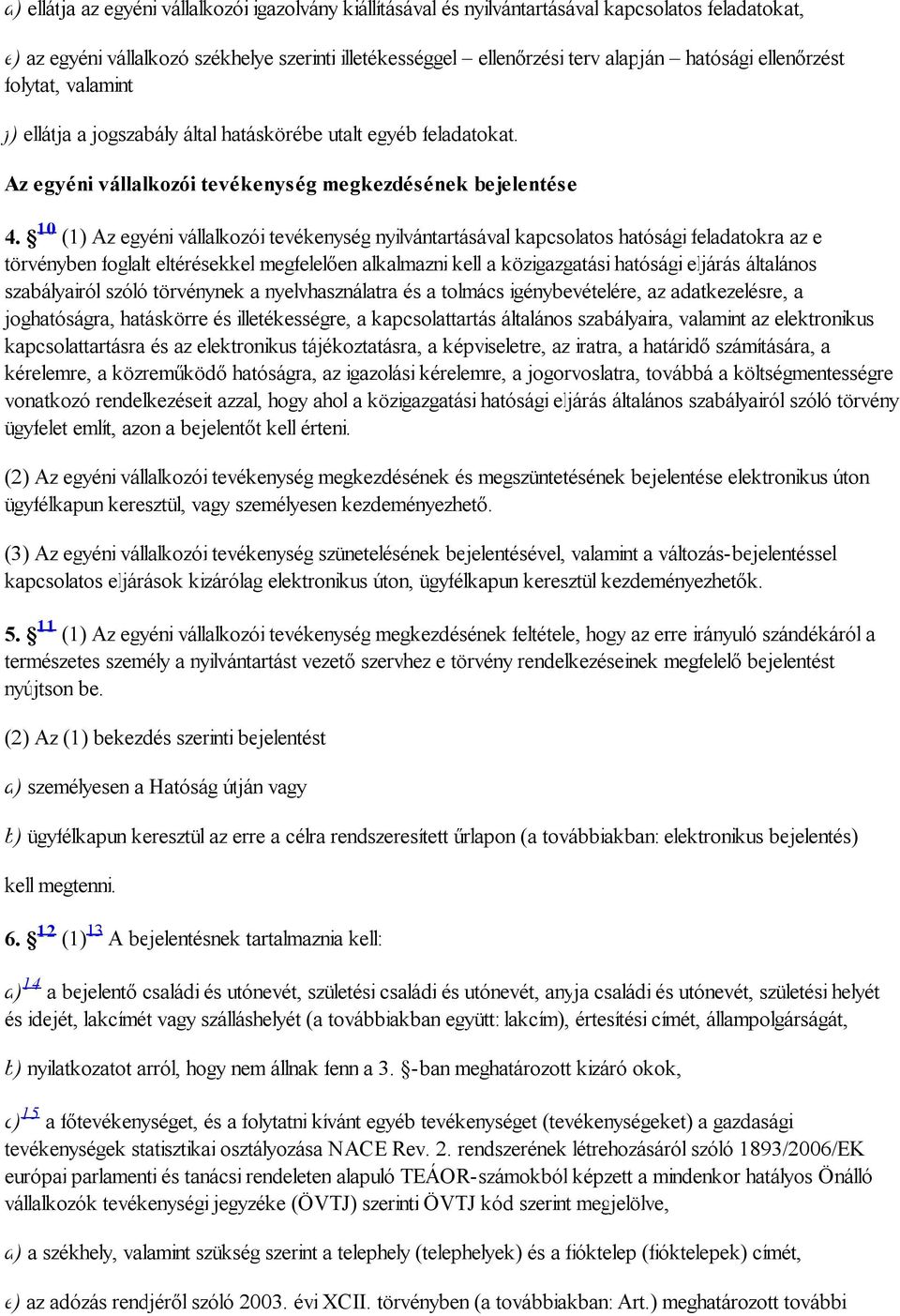 10 (1) Az egyéni vállalkozói tevékenység nyilvántartásával kapcsolatos hatósági feladatokra az e törvényben foglalt eltérésekkel megfelelően alkalmazni kell a közigazgatási hatósági eljárás általános